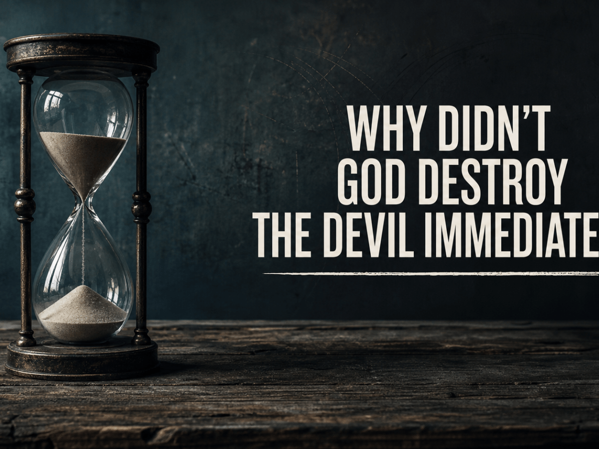 QUESTION: Why Didn’t God Just Destroy the Devil&nbsp;Immediately?